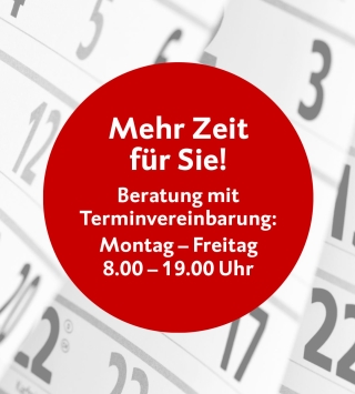 Mehr Zeit für Sie! Beratung mit Terminvereinbarung: Montag - Freitag, 8.00 - 19.00 Uhr
